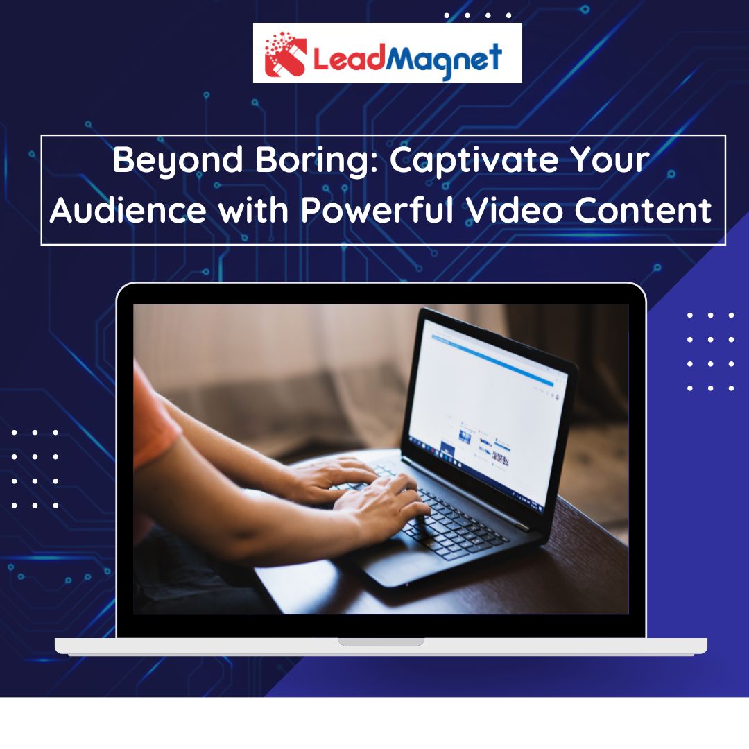 Beyond Boring: Captivate Your Audience with Powerful Video Content