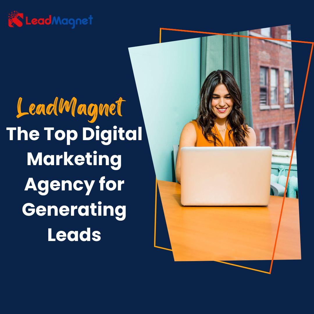 LeadMagnet: The Top Digital Marketing Agency for Generating Leads